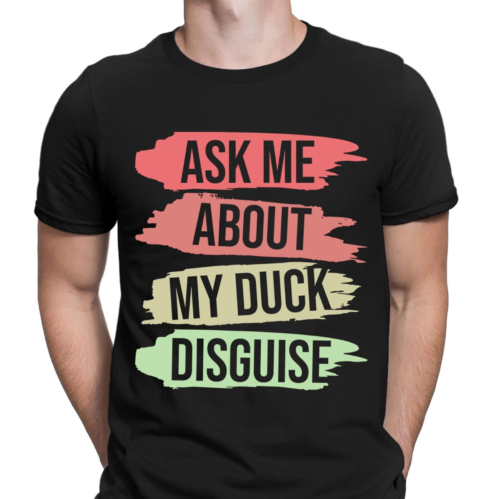 Ask Me About My Duck Disguise Funny Humor Comedy Novelty Mens T-Shirts Top #DNE M