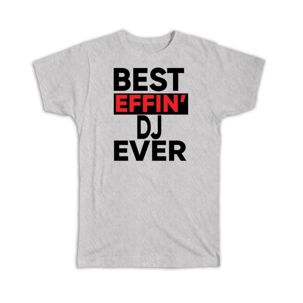 Gift T-Shirt : Best Effin DJ Ever Occupation Work Job Funny Joke F*cking S