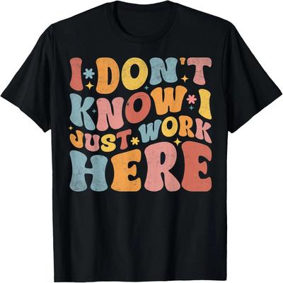 I Don't Know I Just Work Here Funny Humorous Sayings T-Shirt