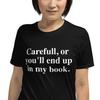 Careful Or You’ll End Up In My Book Author Funny Quote Unisex T-Shirt