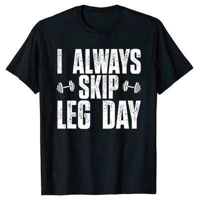 Funny I Always Skip Leg Day Gym Training T Shirts Men Women Cotton Humor Streetwear Tee Shirt Short Sleeve Unisex Loose Clothing