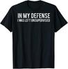 In My Defense I Was Left Unsupervised T Shirt Cool Funny Cotton Men T Shirt
