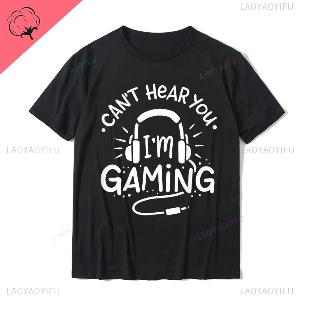 Gamer Gift Cant Hear You Im Gaming Printed TShirt Hot Sale Normal T Shirt Cotton Oneck for Men Normal Shortsleev Streetwear