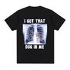I Got That Dog In Me Xray Funny Dog TShirt Humor Graphic T Shirt Unisex Womens Loose Fashion Tshirts Vintage Classic Streetwear