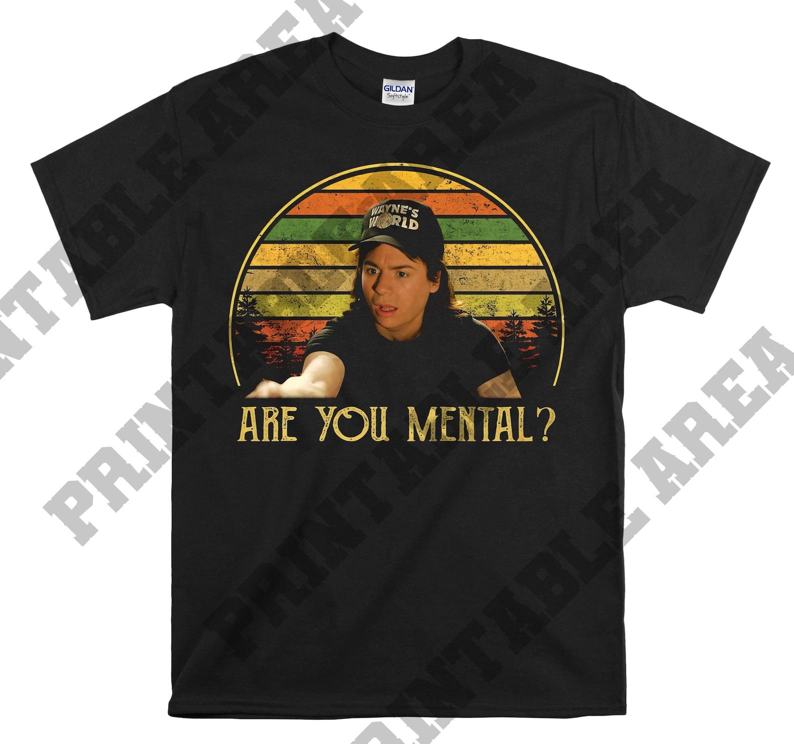 Wayne s World Wayne Campbell Are Yoy Mental Vintage Men Unisex T shirt, T shirt, T shirt MO557 XL