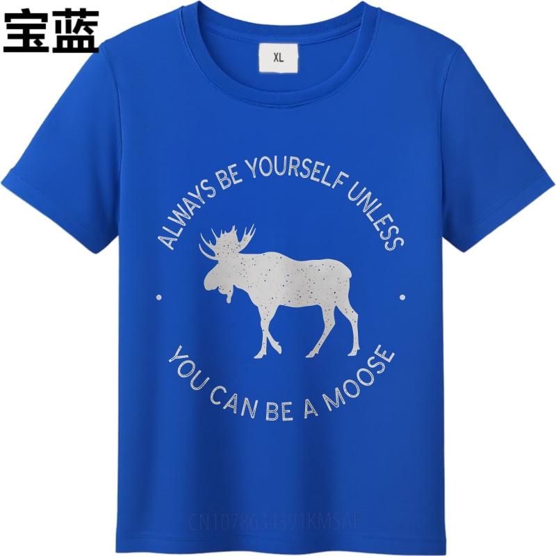 Cotton Summer Unisex Tshirt Always Be Yourself Unless You Can Be A Moose Short Sleeve Breathable Crew Neck Tshirt