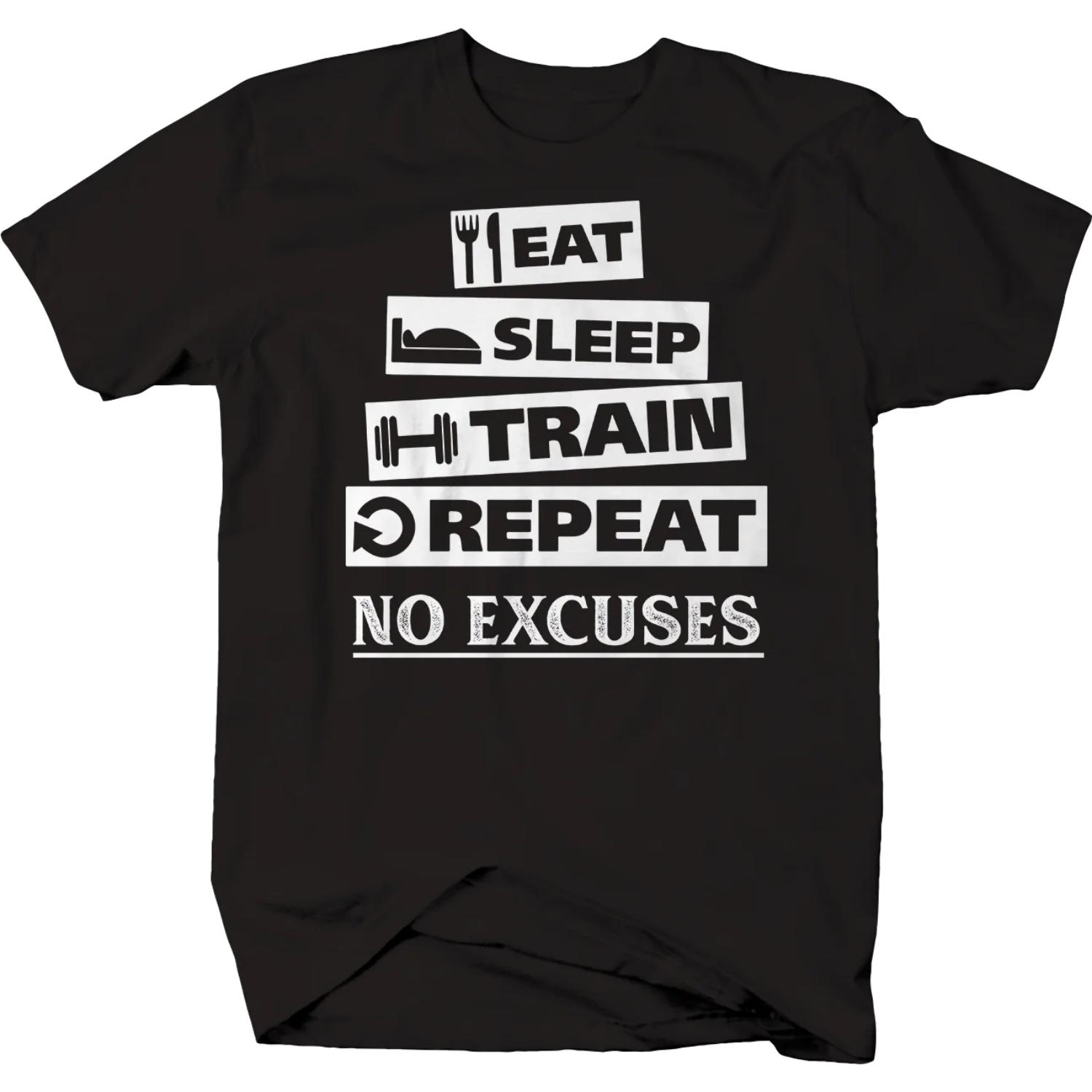 

Eat Sleep Train Repeat No Excuses Gymer Workout Fitness T-Shirt 100% Cotton O-Neck Short Sleeve Casual Mens T-shirt Size S-3XL XXXXXL чорний