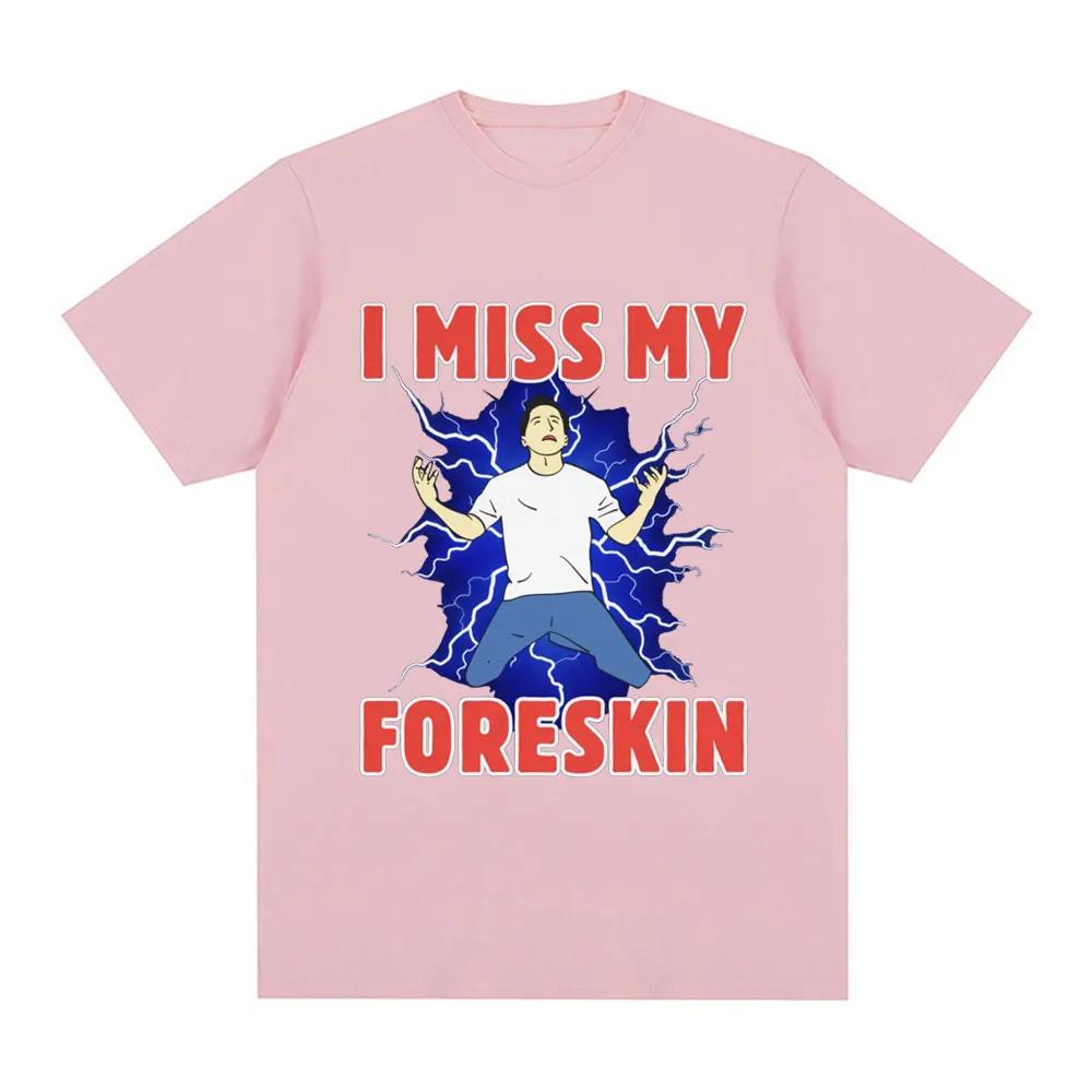 I Miss My Foreskin Funny Meme Tshirt Women's Fashion Harajuku Tshirt Loose Short Sleeve Tshirt Street Clothing Unisex T-Shirt