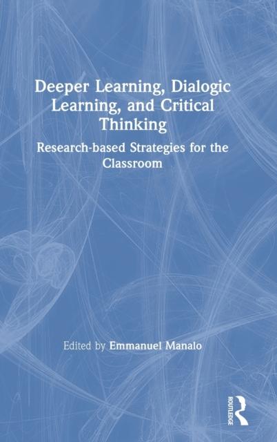 The Deeper Learning, Dialogic Learning, and Critical Thinking : Research-based Strategies for the Classroom Book