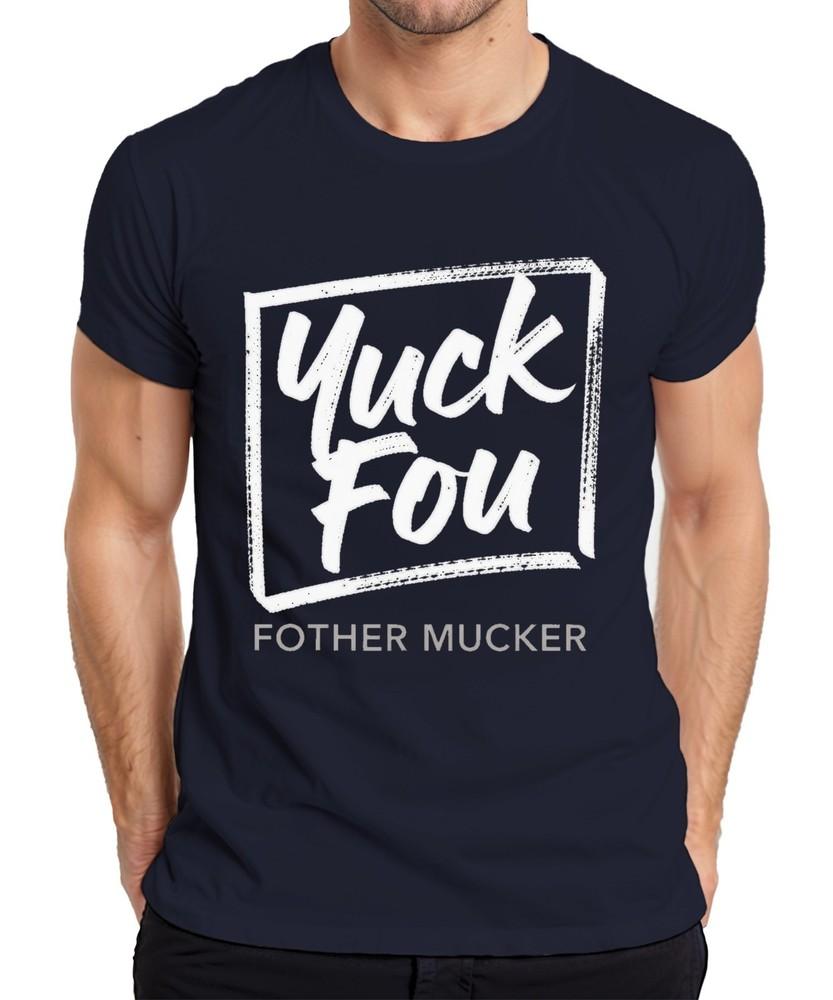 Yuck Fou Fother Mucker Funny Gift Sarcastic Birthday Unisexs Tshirt S