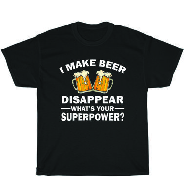 I Make Beer Disappear What's Your Superpower Drinking Party T-Shirt Unisex Gift