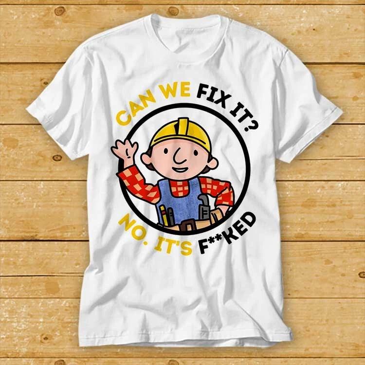Bob The Builder Can We Fix It No Its Fcked Repair Unisex Best Seller T Shirt 1969