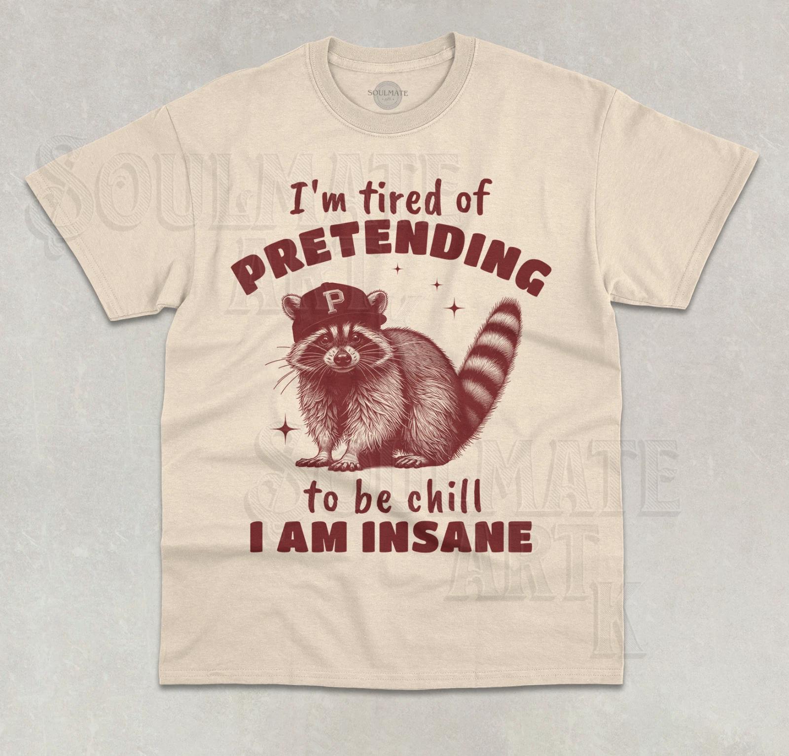 I m Tired Of Pretending To Be Chill T- Shirt Funny I Am Insane Meme Graphic  Shirt M