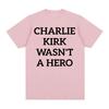 Charlie Kirk Wasnt A Hero AntiFascist Political Merch T Shirts Unisex Women Fashion Hot Sale Tshirt Loose Oversized T Shirt Tops