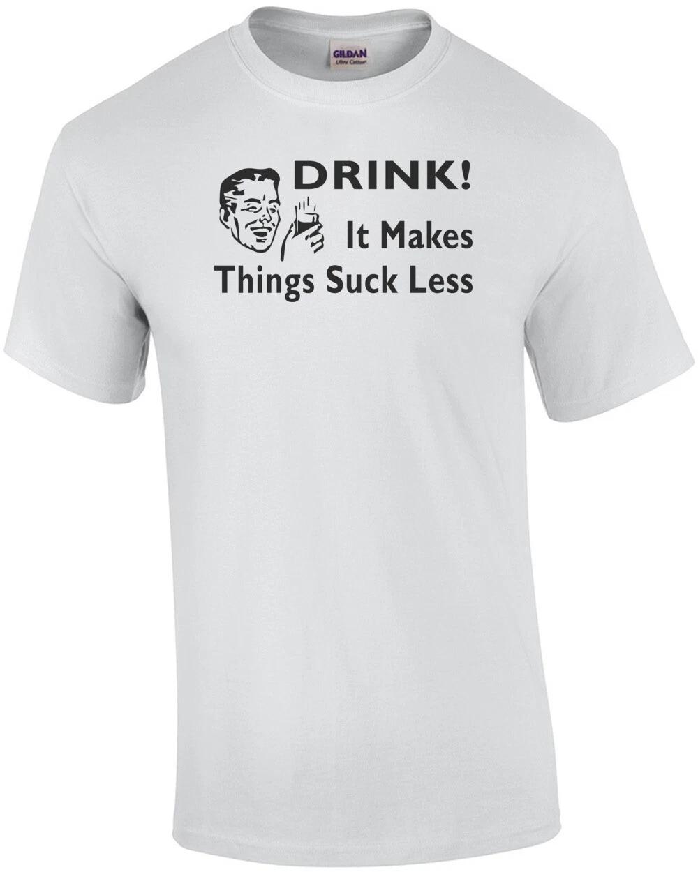 Drink It Makes Things Suck Less - Drinking T-Shirt 4XL