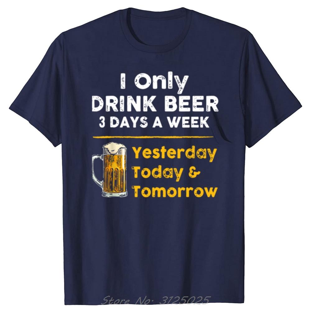 I Drink Beer 3 Days A Week Yesterday Today Tomorrow Tshirt Summer Oneck ShortSleeve Fashion Tshirt Unisex Clothing T Shirt