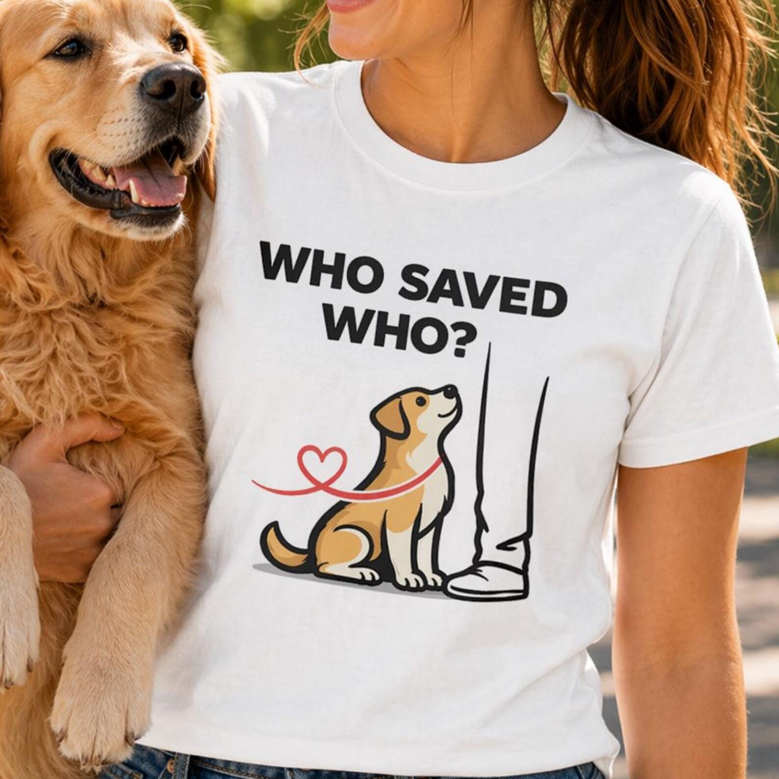 Dog Rescue Shirt, Who Saved Who, Adopt Don t Shop, Pet Adoption Tee 4XL