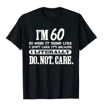 60 Literally Do Not Care Shirt Funny 60th Birthday Gift T Shirt Printed On New Design Cotton Tops Shirt Geek For Men