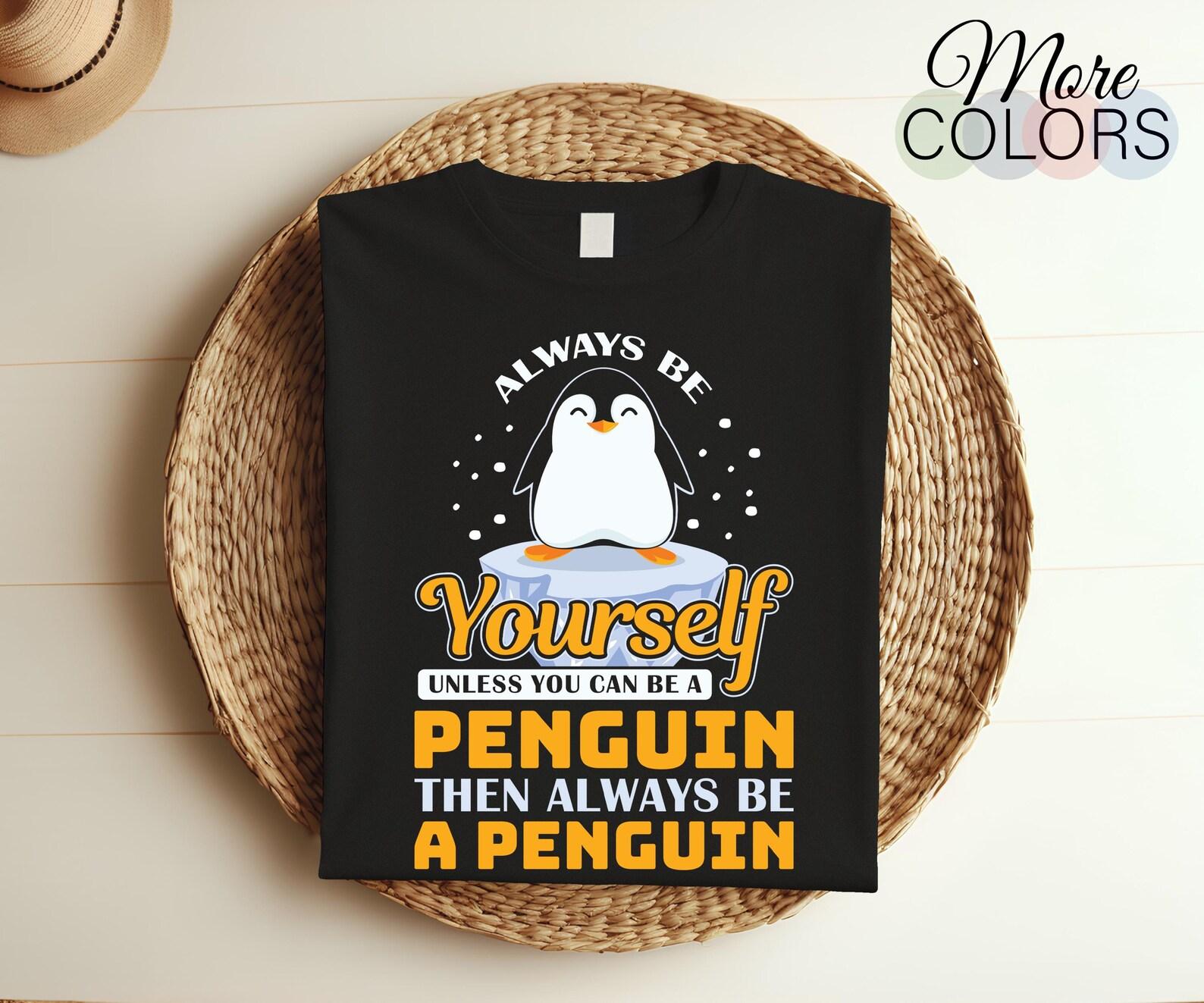 Always Be Yourself Unless You Can Be A Penguin Cute T-Shirt, Penguins Lover Gift, Ocean Animals Lover T Shirts, Zookeeper, Penguin Costume, 140