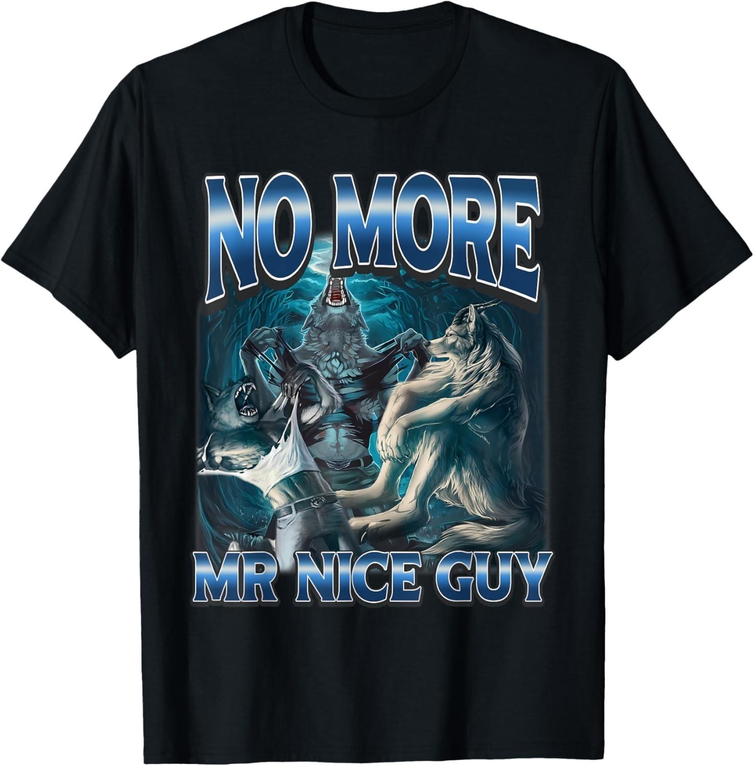 No More Mr Nice Guy Funny Alpha Wolves Meme Alpha Male Wolf  unisex T-Shirt Mens Womens Tees Top L