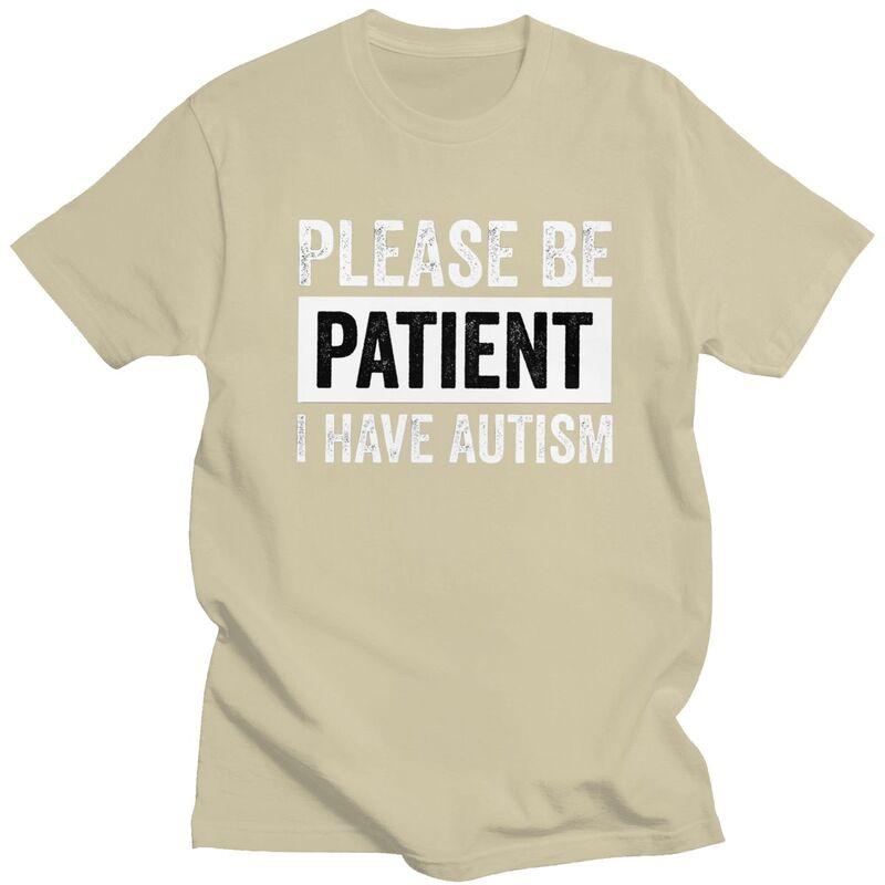 Custom Please Be Patient I Have Autism Letter Print T Shirt for Men 100 Cotton Tshirt Leisure Tees Short Sleeve Tshirts