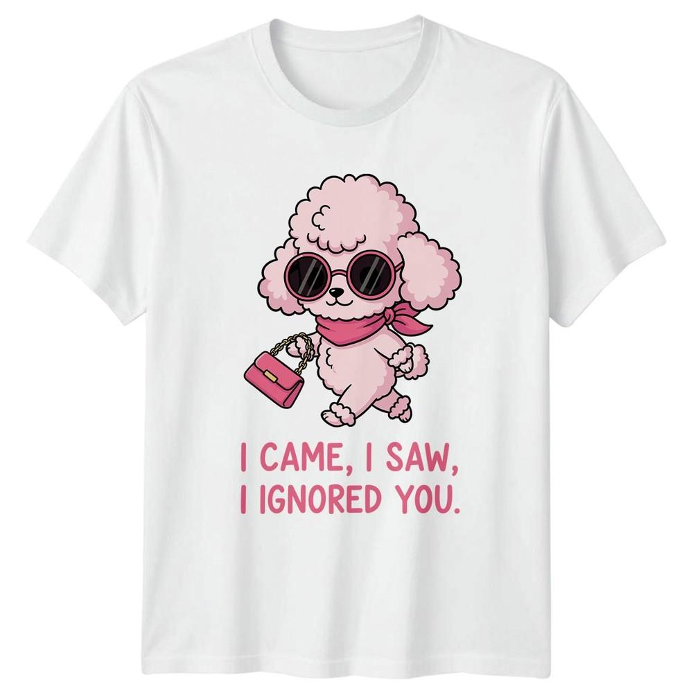 I Came I Saw I Ignored You Poodle Dogs Animals Unisexs TShirt Unisexs Tee Graphic S