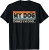 My Dog Thinks I_m Cool Funny Dog Lover Pet Parent Dog Lover Gift Unisex T-Shirt