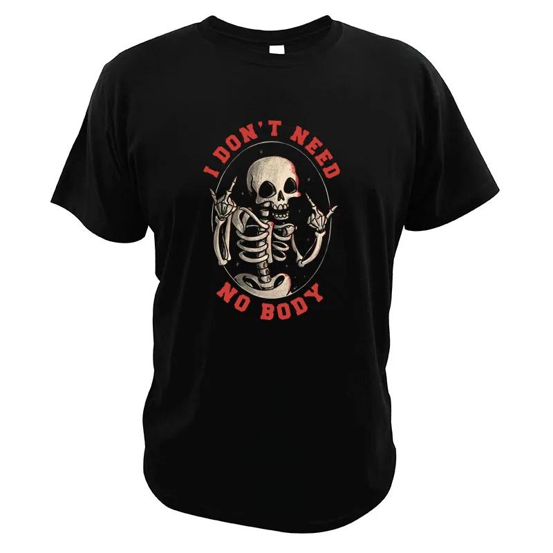 I Dont Need No Body T Shirt Great Design Cotton Skull Funny High Quality Crew Neck Novelty Short Sleeves 4XL