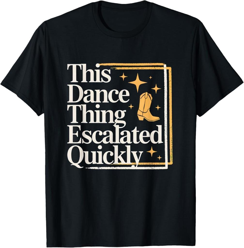 This Dance Thing Escalated Quickly Funny Dance Quote T-Shirt
