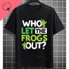 Funny Who Let The Frogs Out TShirt for Unisex  Unisex 100 Cotton Short Sleeve Humor Style Tshirt for Gym Parties Casual Attire