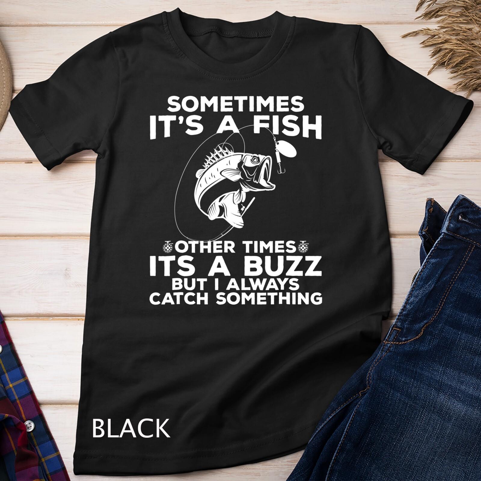 Funny Fishing Shirt, Sometimes It s A Fish Fishing Tshirt Unisex T-Shirt Mens Womens Tees Top 4XL