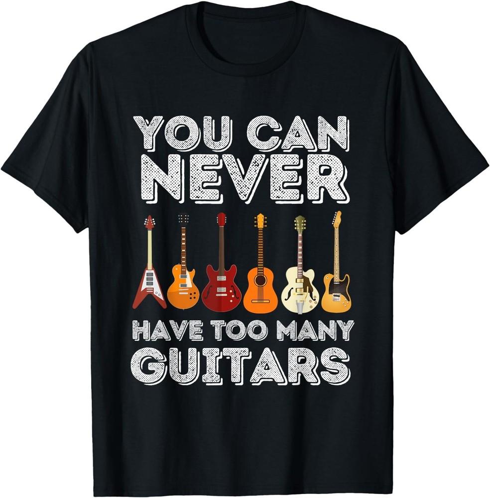 You Can Never Have Too Many Guitars - Funny Guitar Lover Tee Gift Unisex T-Shirt Unisex T-Shirt XXL
