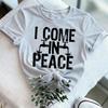 I Come In Peace Graphic Tee Funny Alien Shirt Cute Casual Wear Alphabet Slogan T Shirt Women Tees Shortsleeve Cotton Clothes