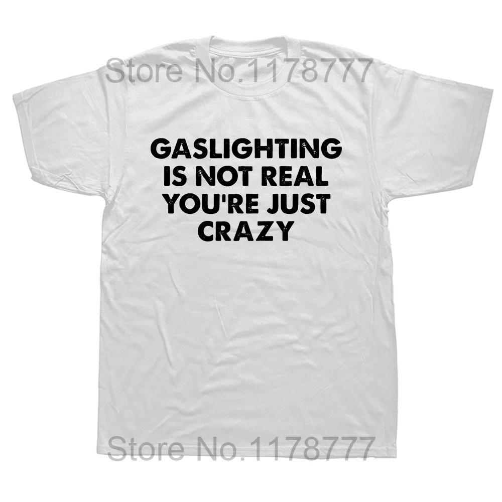Funny Gaslighting Is Not Real You're Just Crazy T Shirts Graphic Cotton Streetwear Short Sleeve Birthday Gifts Summer T-shirt