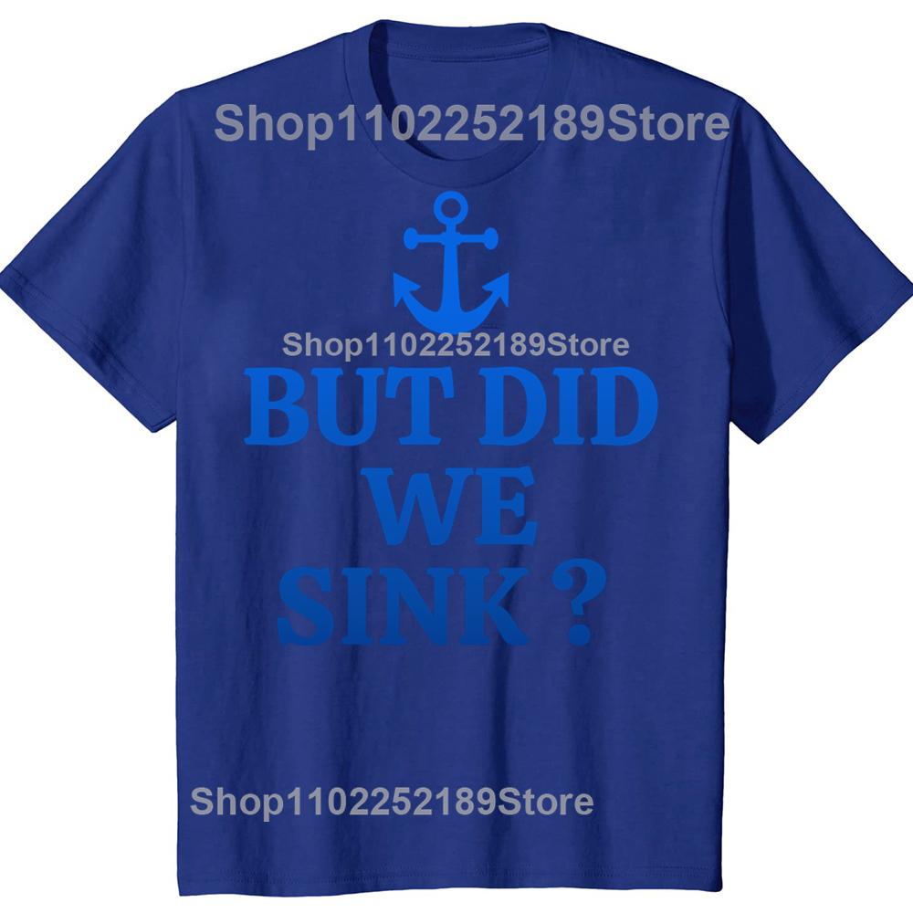 But Did We Sink Funny Sailboat Sail Boating Captain Sailing T-shirts Men Casual Tshirt 100% Cotton Loose Oversized T Shirt