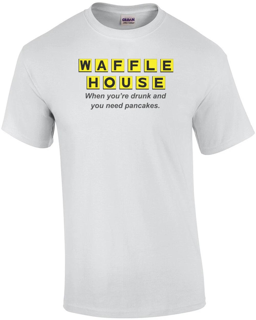 Waffle House When You re Drunk And Need Pancakes T-Shirt XL