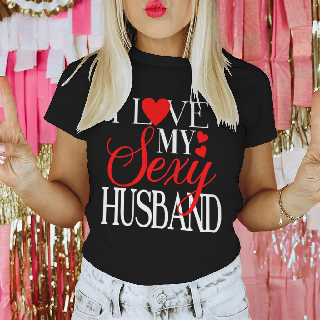 I Love My Sexy WifeHusband Print T Shirts Valentines Day Wedding Anniversary Gifts Tees Women Men Sweet  Couple Streetwear
