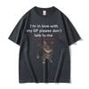 I'm In Love with My GF Please Don't Talk To Me Cat Funny Meme T Shirts Men's Women Cotton Short Sleeve Oversized T-shirts