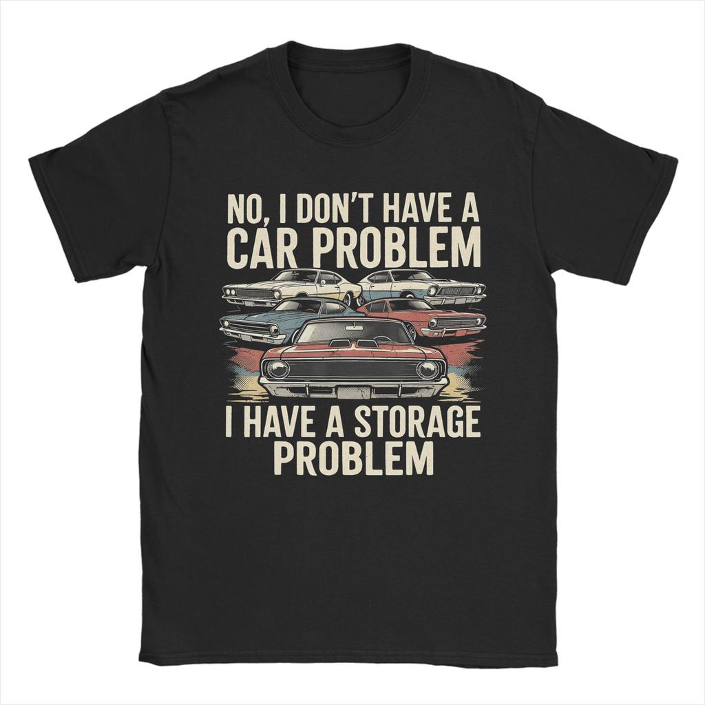 Unisexs No I Dont Have A Car Problem I Have A Storage Problem T Shirts Pure Cotton Clothes Novelty Short Sleeve O Neck Tees
