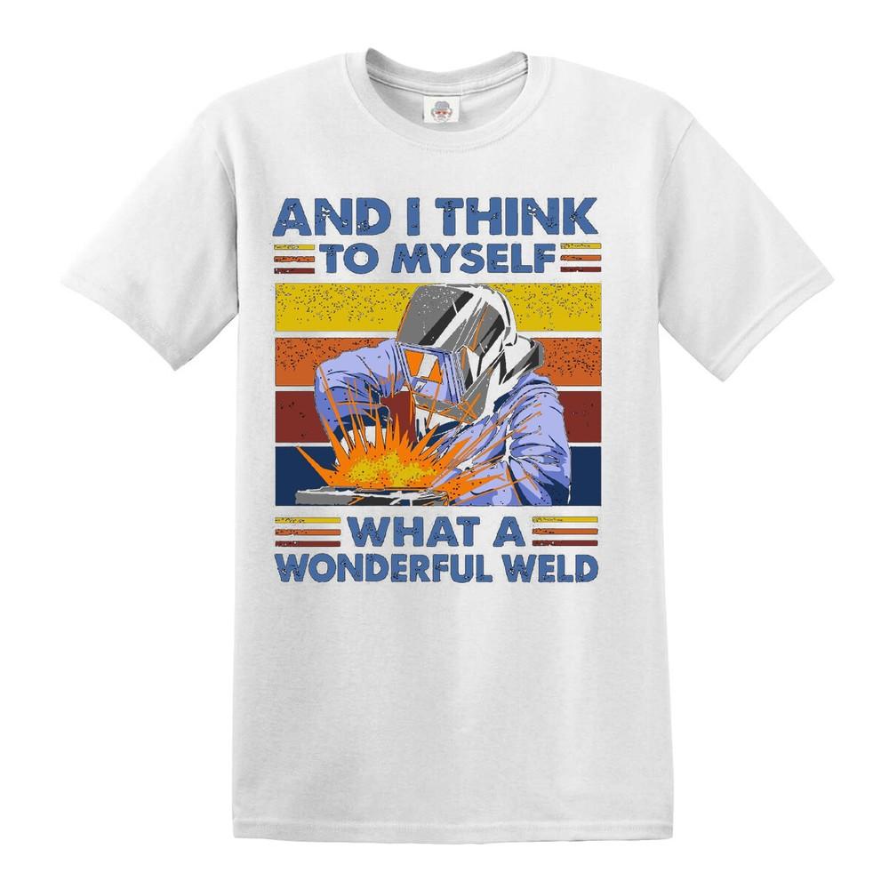 Retro welder and i think to myself what a wonderful weld funny mens tshirt top 2XL