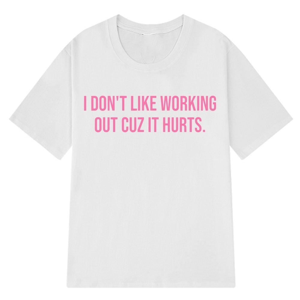 I Dont Like Working Out Cuz It Hurts Funny Tshirt Mens Women Fashion Comfort T Shirts Summer Cotton Tops Oversized Tshirts S