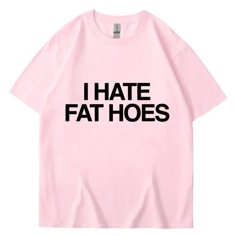 Funny I Hate Fat Hoes Letter Print T Shirt Men Women Fashion T-shirt Summer Casual Soft Cotton Oversized Short Sleeve Streetwear