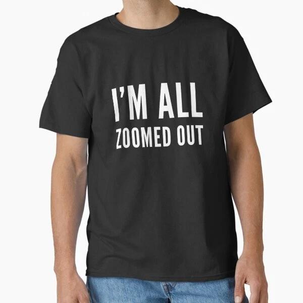 Im All Zoomed Out Classic TShirt TShirt Made In UsAus Size S2xl