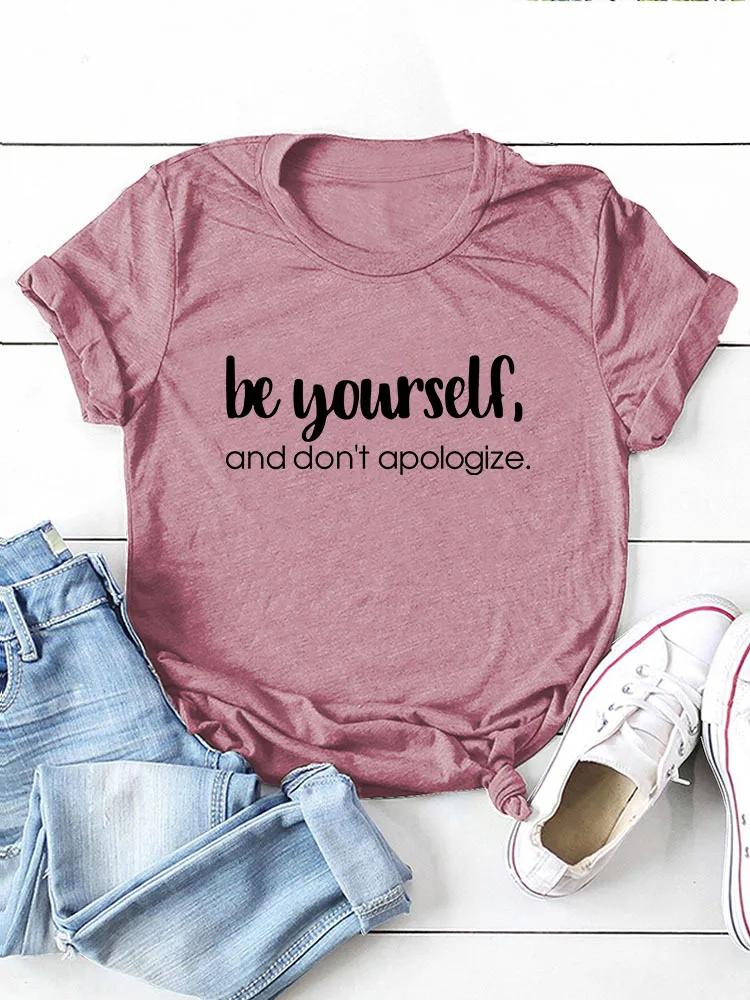 Be Yourself Dont Apologize Print WoUnisex T Shirt Short Sleeve O Neck Loose WoUnisex Tshirt Ladies Tee Shirt Tops Camisetas Mujer