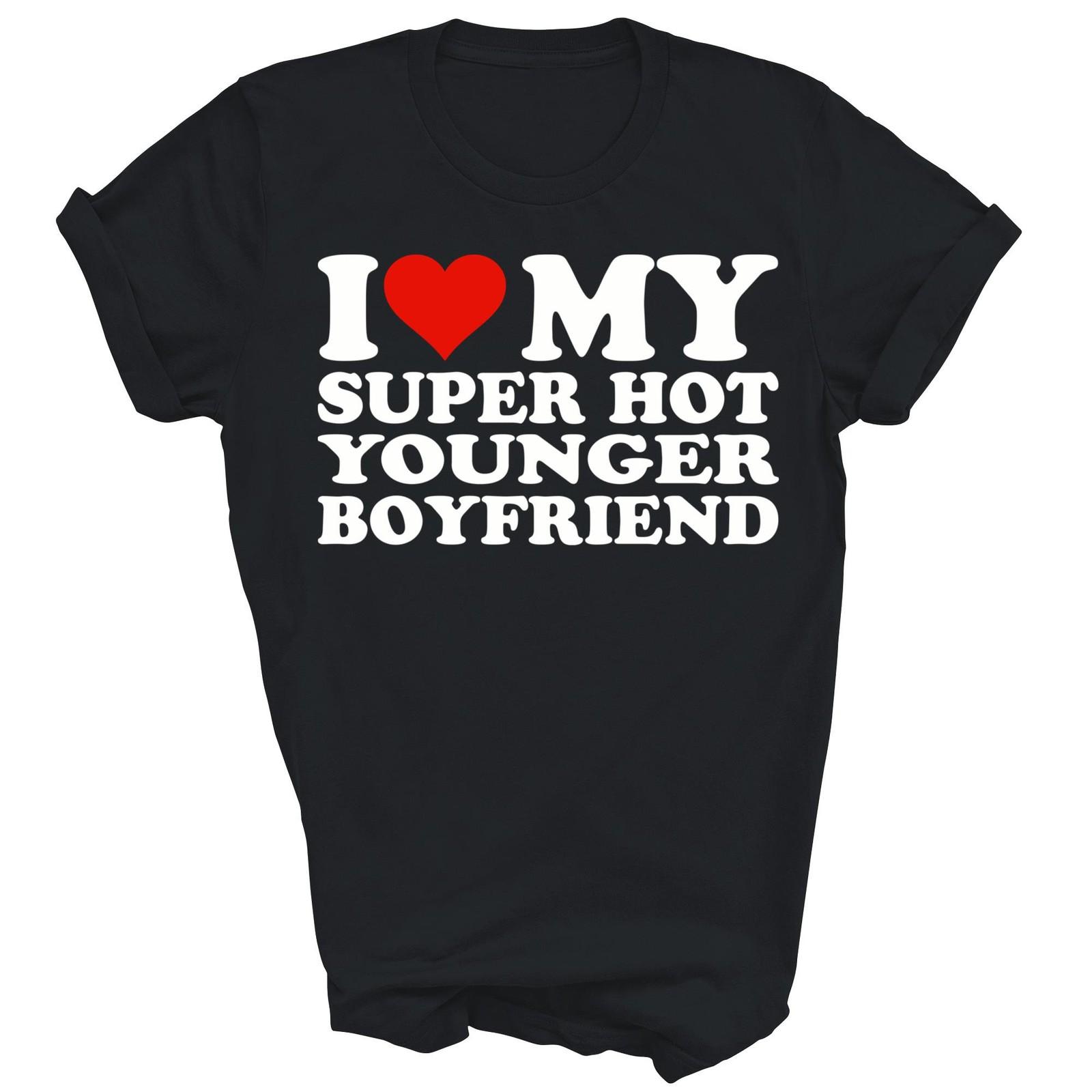 I Love My Super Hot Younger Boyfriend Unisex Shirt Gift XXXXL