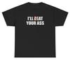 I'll Beat / Eat Your Ass Shirt Funny Inappropriate Ironic Silly Weird Cursed Tee