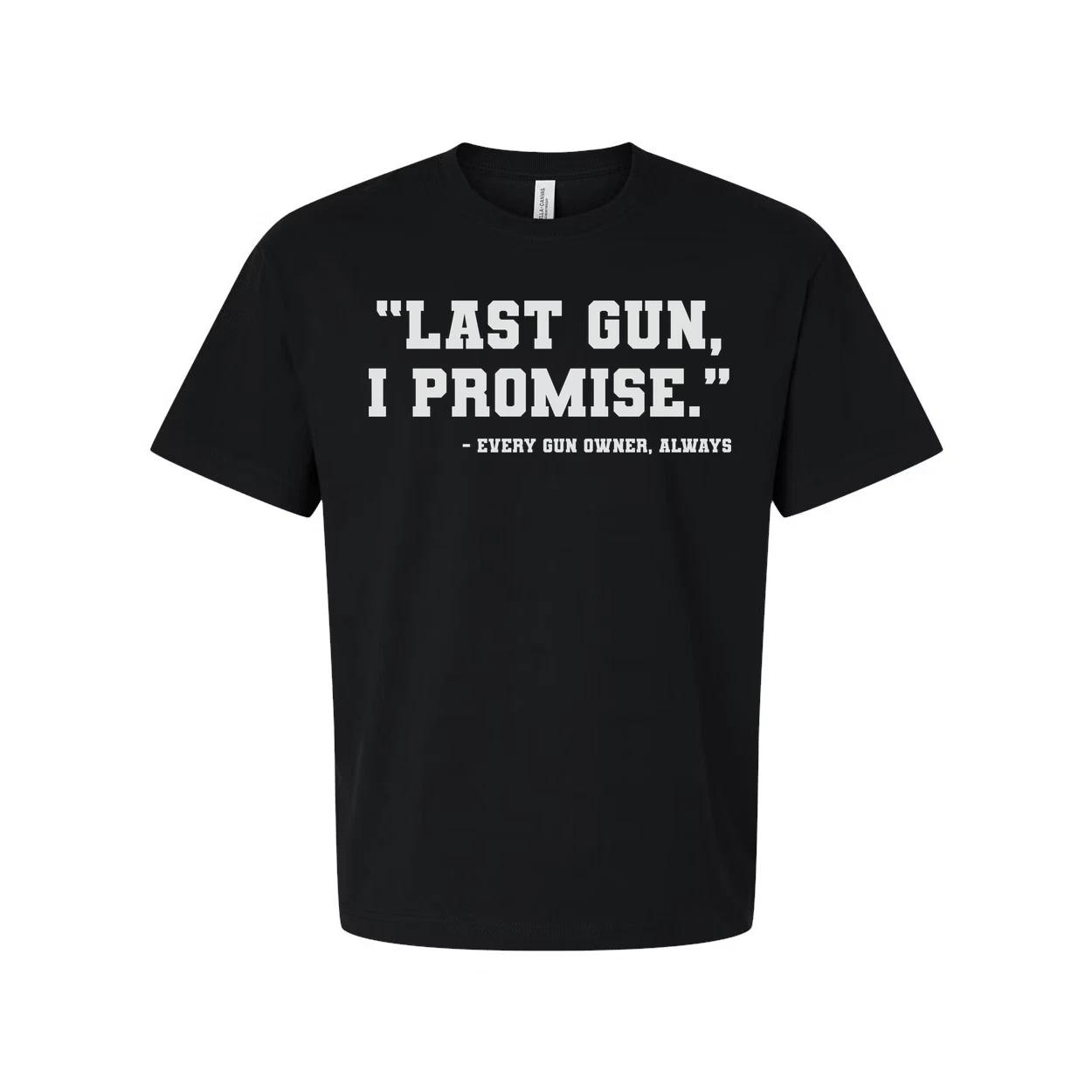 

Last Gun, I Promise Quote T Shirt For Gun Owners Always Unisex Graphic Tee With 2XL