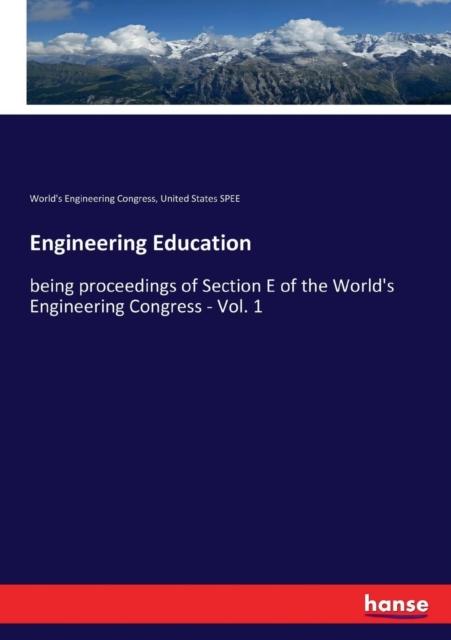 The Engineering Education : Being Proceedings of Section E of the World's Engineering Congress - Vol. 1 Book