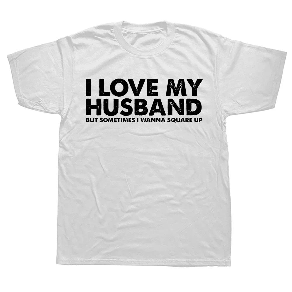 Novelty I Love My Husband But Sometimes I Wanna Square Up T Shirts Graphic Cotton Streetwear Short Sleeve Birthday Gifts T-shirt