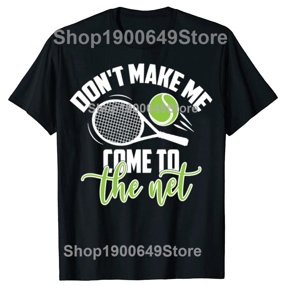 Funny Tennis Don t Make Me Come To The Net Tshirts Men Fashion Casual Tshirt 100 Cotton Loose Oversized T Shirt Summer